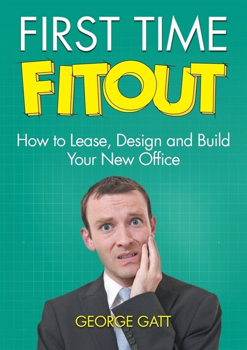 First Time Fitout: How to Lease, Design and Build Your New Office (Paperback)