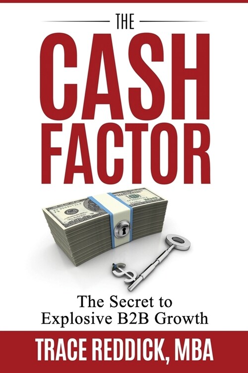 The Cash Factor: The Secret to Explosive B2B Growth (Paperback)