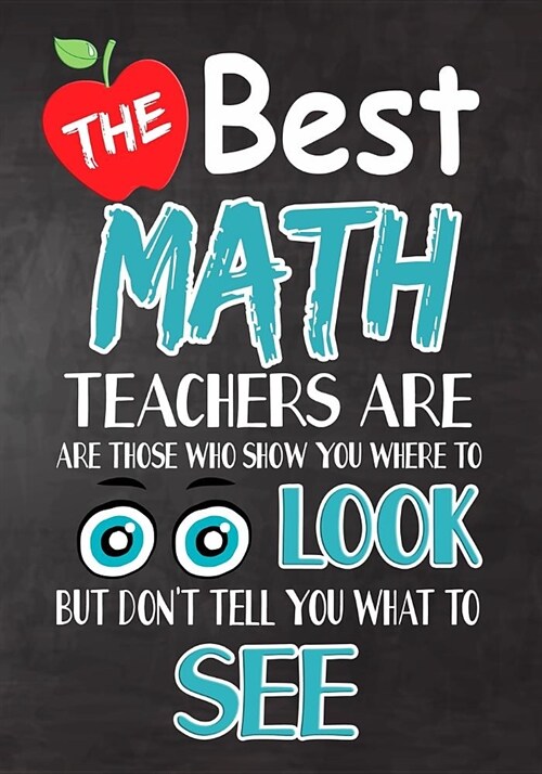 The Best Math Teachers Are Those Who Show You Where To Look But Dont Tell You What To See: Teacher Appreciation Gift, gift from student teacher, you (Paperback)