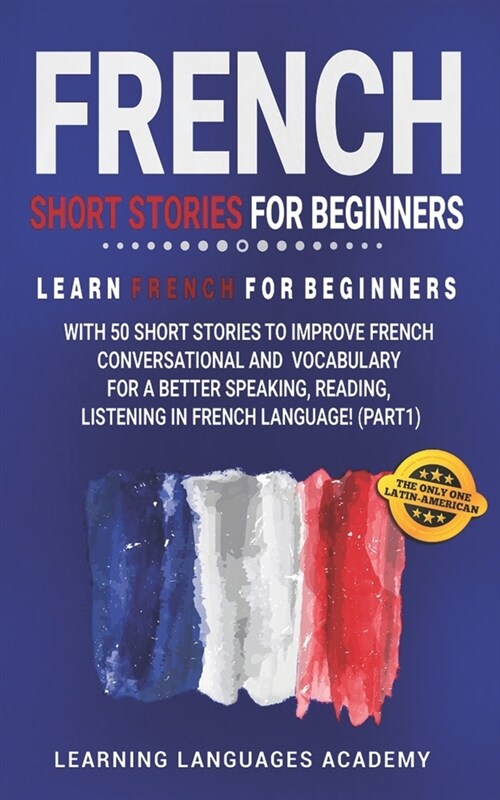 French Short Stories for Beginners: Learn French for Beginners with 50 Short Stories to Improve French Conversation and Vocabulary for a better Speaki (Paperback)
