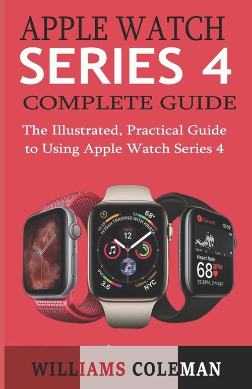 Apple Watch Series 4 Complete Guide: The Illustrated, Practical Guide to Using Apple Watch Series 4 (Paperback)