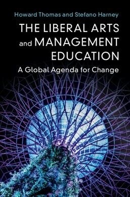 The Liberal Arts and Management Education : A Global Agenda for Change (Hardcover)