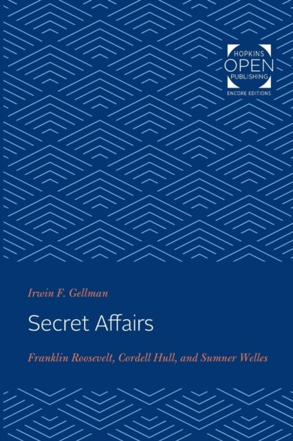 Secret Affairs: Franklin Roosevelt, Cordell Hull, and Sumner Welles (Paperback)