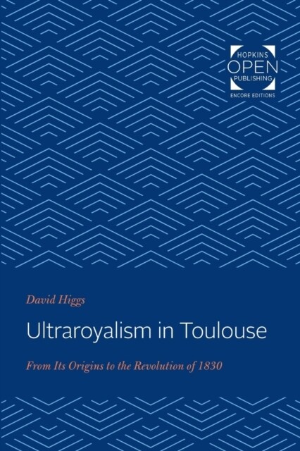 Ultraroyalism in Toulouse: From Its Origins to the Revolution of 1830 (Paperback)