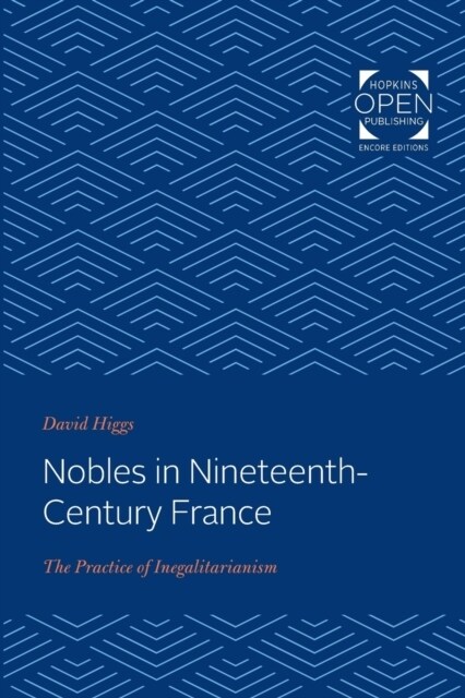 Nobles in Nineteenth-Century France: The Practice of Inegalitarianism (Paperback)