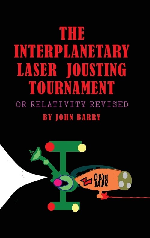 The Interplanetary Laser Jousting Tournament: or Relativity Revised (Hardcover)