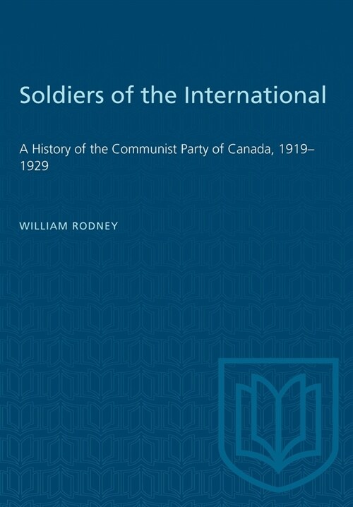 Soldiers of the International: A History of the Communist Party of Canada, 1919-1929 (Paperback)