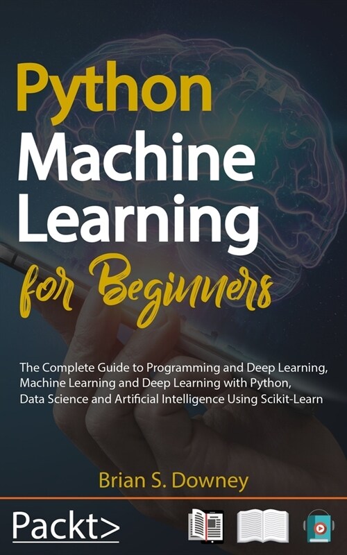 Python Machine Learning For Beginners: The Complete Guide to Programming and Deep Learning, Machine Learning and Deep Learning with Python, Data Scien (Paperback)
