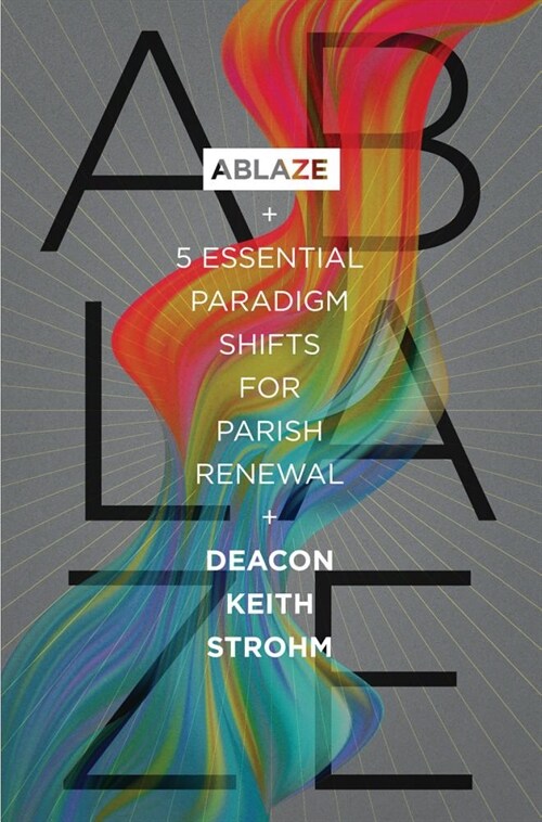 Ablaze: 5 Essential Paradigm Shifts for Parish Renewal:: 5 Essential Paradigm Shifts for Parish Renewal (Paperback)