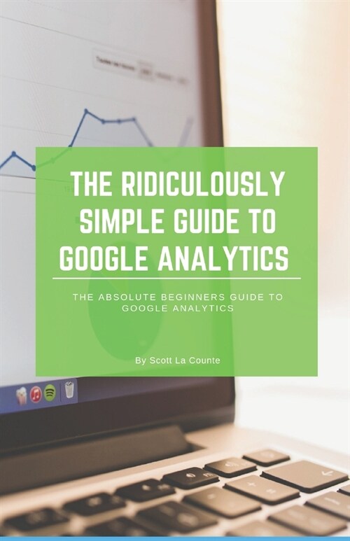 The Ridiculously Simple Guide to Google Analytics: The Absolute Beginners Guide to Google Analytics (Paperback)