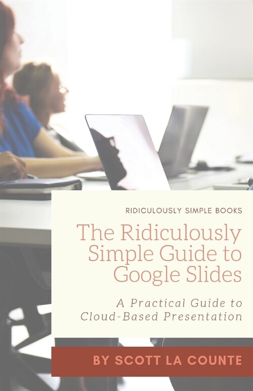 The Ridiculously Simple Guide to Google Slides: A Practical Guide to Cloud-Based Presentations (Paperback)