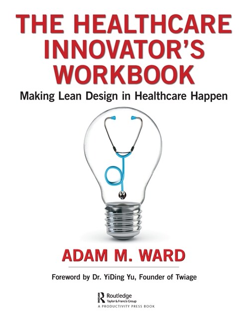 The Healthcare Innovators Workbook : Making Lean Design in Healthcare Happen (Hardcover)