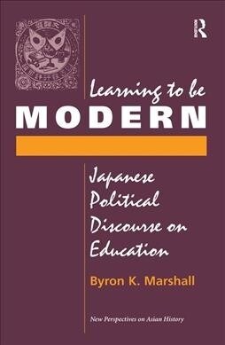 Learning To Be Modern : Japanese Political Discourse On Education (Hardcover)