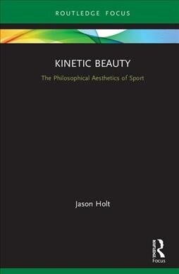 Kinetic Beauty : The Philosophical Aesthetics of Sport (Hardcover)