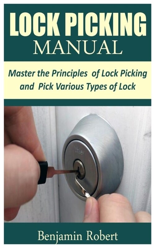 Lock Picking Manual: Master the Principle of Lock Picking and Pick Various Types of Lock (Paperback)