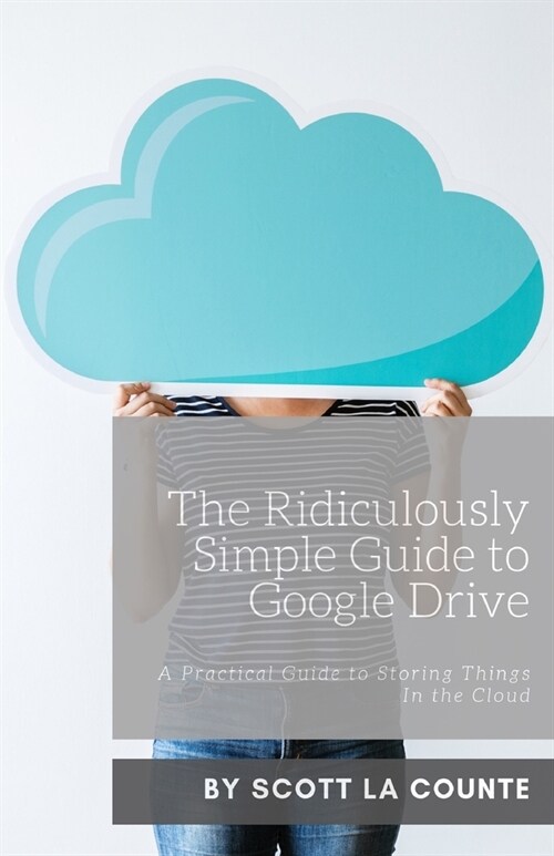 The Ridiculously Simple Guide to Google Drive: A Practical Guide to Storing Things In the Cloud (Paperback)