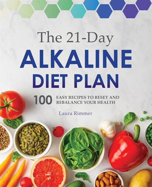 The 21-Day Alkaline Diet Plan: 100 Easy Recipes to Reset and Rebalance Your Health (Paperback)