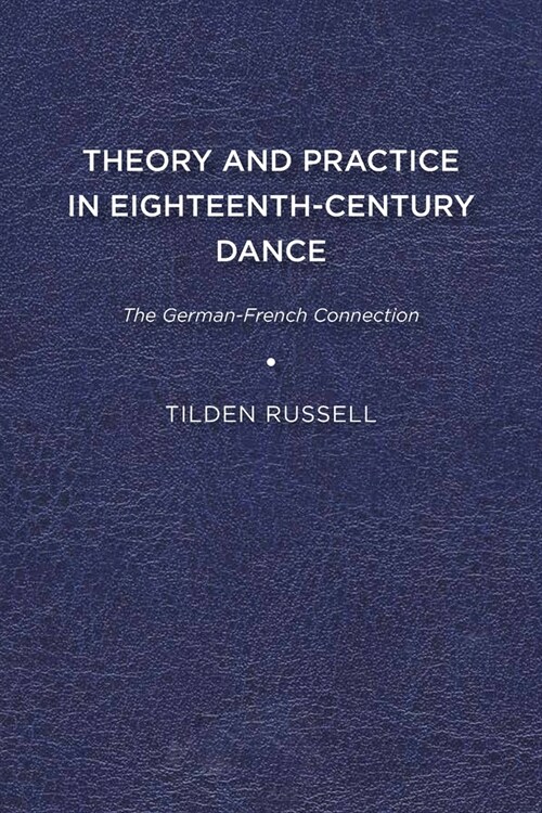 Theory and Practice in Eighteenth-Century Dance: The German-French Connection (Paperback)