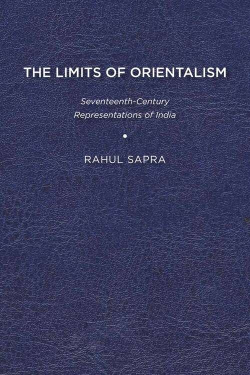 The Limits of Orientalism: Seventeenth-Century Representations of India (Paperback)