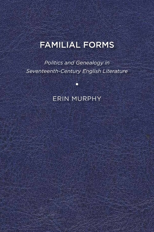 Familial Forms: Politics and Genealogy in Seventeenth-Century English Literature (Paperback)