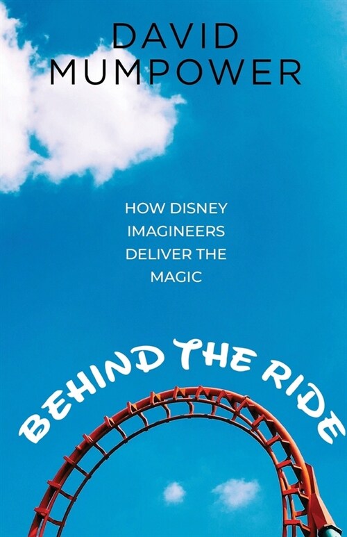 Behind the Ride: How Disney Imagineers Deliver the Magic (Paperback)