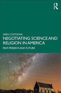 Negotiating Science And Religion In America : Past, Present, And Future (Paperback)