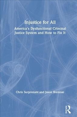 Injustice for All : How Financial Incentives Corrupted and Can Fix the US Criminal Justice System (Hardcover)