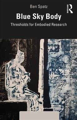 Blue Sky Body : Thresholds for Embodied Research (Paperback)