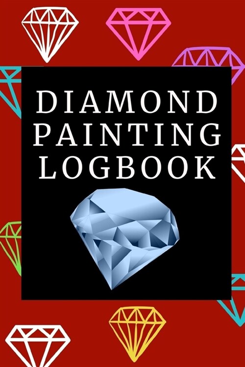 Diamond Painting Logbook: A Color Red DMC Chart Gemstones Crystals Theme Cute Efficient Inventory Log, Notebook, Tracker, Diary, Organizer and P (Paperback)