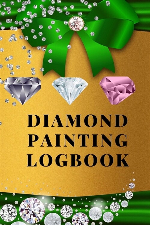 Diamond Painting Logbook: A Green Royal Gold Color DMC Chart Gemstones Crystals Theme Cute Efficient Inventory Log, Notebook, Tracker, Diary, Or (Paperback)