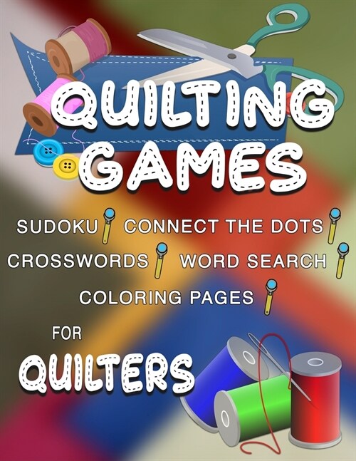 Quilting Games: Sudoku Puzzles, Word Search, Crosswords, Coloring Pages, and Connect the Dots for Quilters (Paperback)