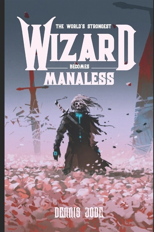 The Worlds Strongest Wizard Becomes Manaless: A Fantasy LitRPG Series (Volume One) (Paperback)