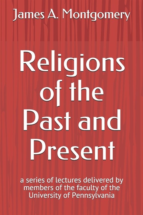 Religions of the Past and Present: a series of lectures delivered by members of the faculty of the University of Pennsylvania (Paperback)