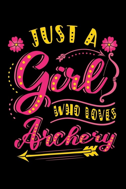 Just a Girl Who Loves Archery: Archer Notebook to Write in, 6x9, Lined, 120 Pages Journal (Paperback)