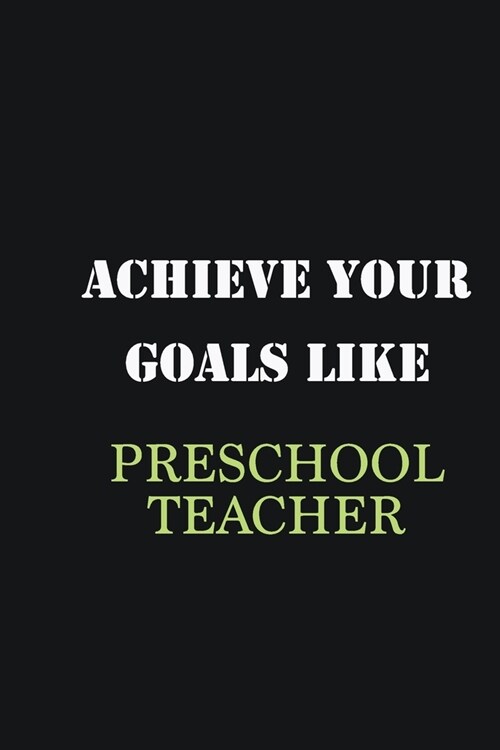 Achieve Your Goals Like Preschool Teacher: Writing careers journals and notebook. A way towards enhancement (Paperback)