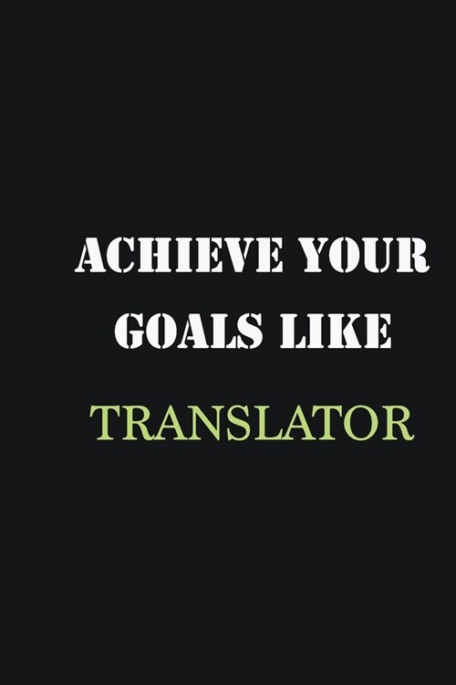 Achieve Your Goals Like Translator: Writing careers journals and notebook. A way towards enhancement (Paperback)