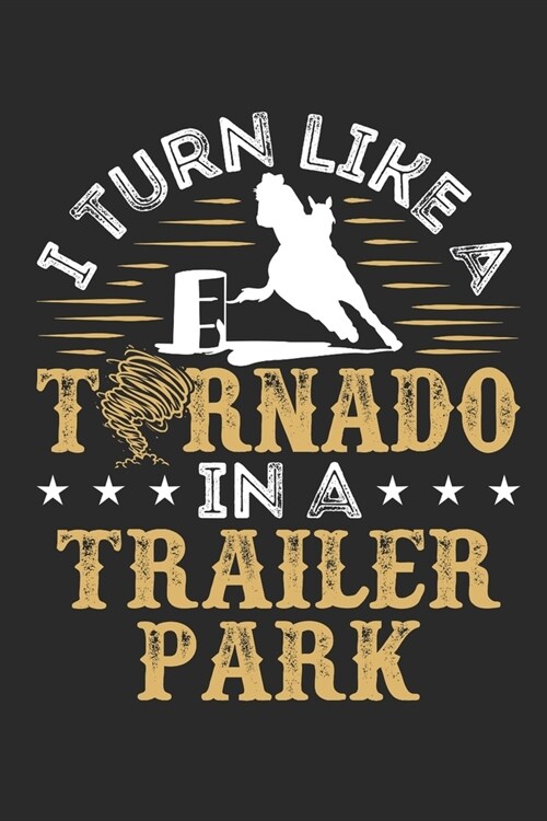 I Turn Like a Tornado In a Trailer Park: Barrel Racing Journal, Blank Lined Book For Trainer Or Rider, 150 pages, college ruled (Paperback)
