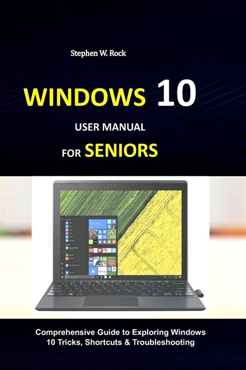 Windows 10 User Manual for Seniors: Comprehensive Guide to Exploring Windows 10 Tricks, Shortcuts & Troubleshooting (Paperback)