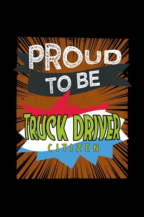 Proud to be truck driver citizen: Notebook - Journal - Diary - 110 Lined pages - 6 x 9 in - 15.24 x 22.86 cm - Doodle Book - Funny Great Gift (Paperback)