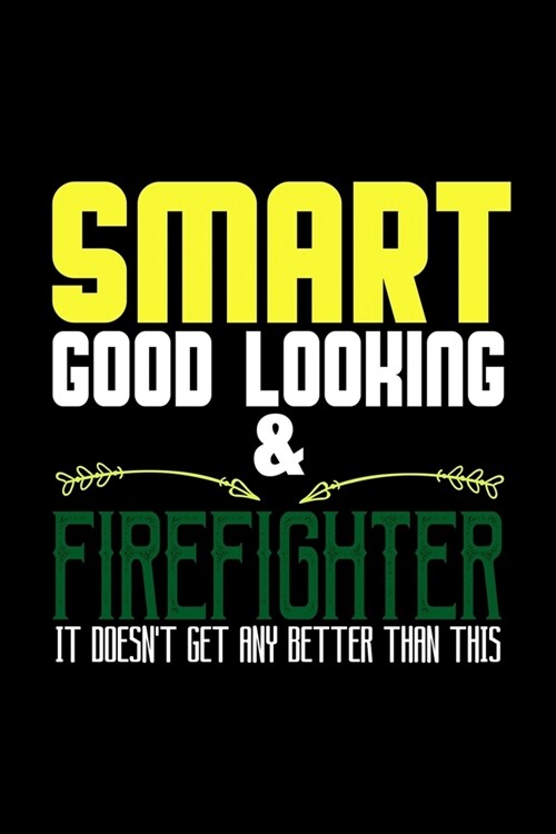 Smart, good looking & firefighter. it doesnt get any better than this: Notebook - Journal - Diary - 110 Lined pages - 6 x 9 in - 15.24 x 22.86 cm - D (Paperback)