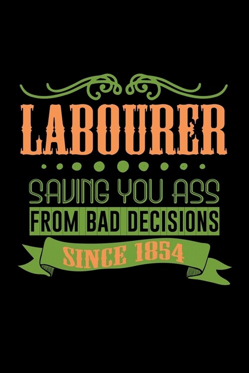 Labourer saving you ass from bad decisions since 1854: Notebook - Journal - Diary - 110 Lined pages - 6 x 9 in - 15.24 x 22.86 cm - Doodle Book - Funn (Paperback)
