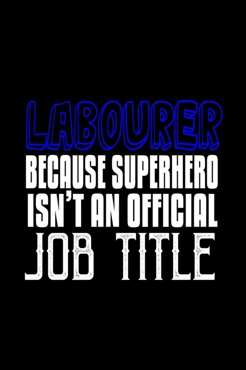 Labourer because superhero isnt an official job title: Notebook - Journal - Diary - 110 Lined pages - 6 x 9 in - 15.24 x 22.86 cm - Doodle Book - Fun (Paperback)