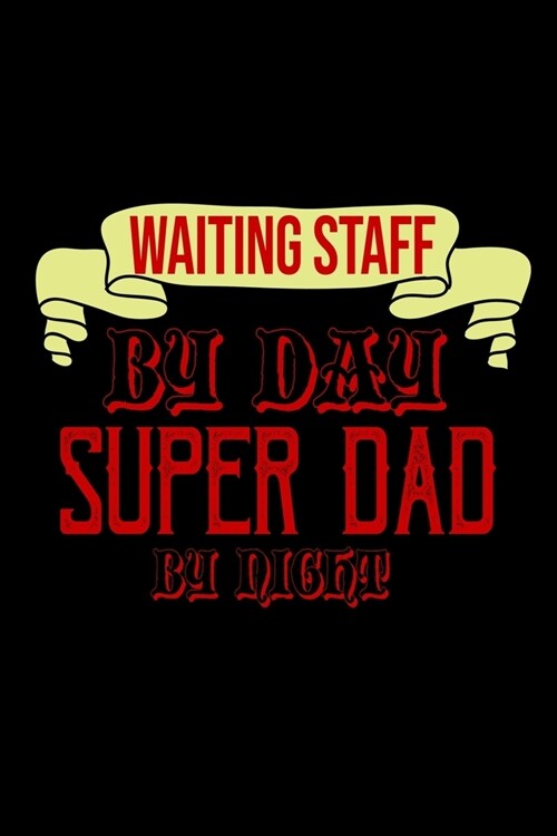 Waiting staff by day super dad by night: Notebook - Journal - Diary - 110 Lined pages - 6 x 9 in - 15.24 x 22.86 cm - Doodle Book - Funny Great Gift (Paperback)