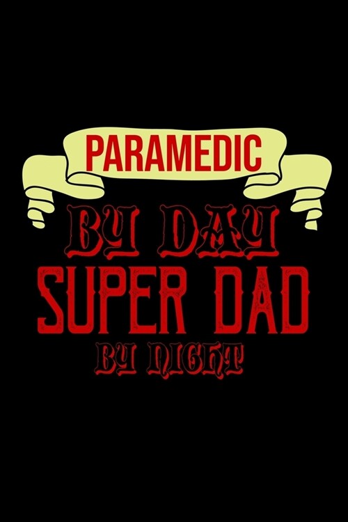 Paramedic by day super dad by night: Notebook - Journal - Diary - 110 Lined pages - 6 x 9 in - 15.24 x 22.86 cm - Doodle Book - Funny Great Gift (Paperback)