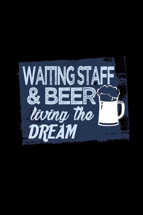 Waiting staff & beer living the dream: Notebook - Journal - Diary - 110 Lined pages - 6 x 9 in - 15.24 x 22.86 cm - Doodle Book - Funny Great Gift (Paperback)