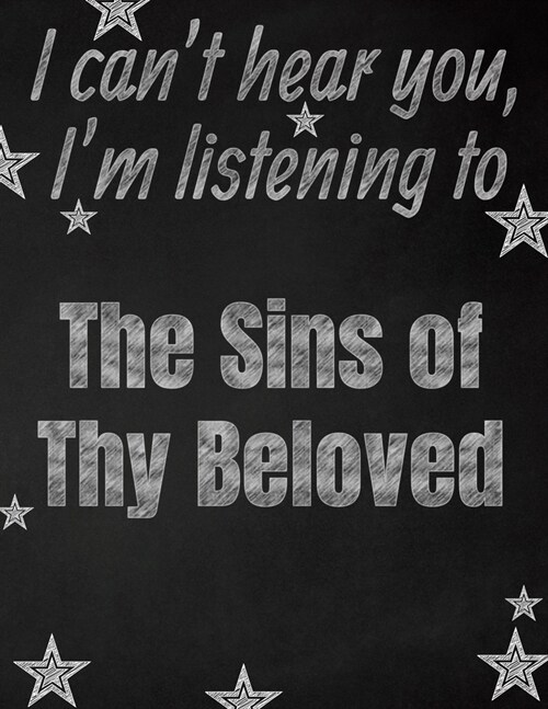 I cant hear you, Im listening to The Sins of Thy Beloved creative writing lined notebook: Promoting band fandom and music creativity through writing (Paperback)