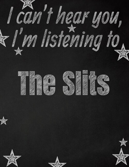 I cant hear you, Im listening to The Slits creative writing lined notebook: Promoting band fandom and music creativity through writing...one day at (Paperback)