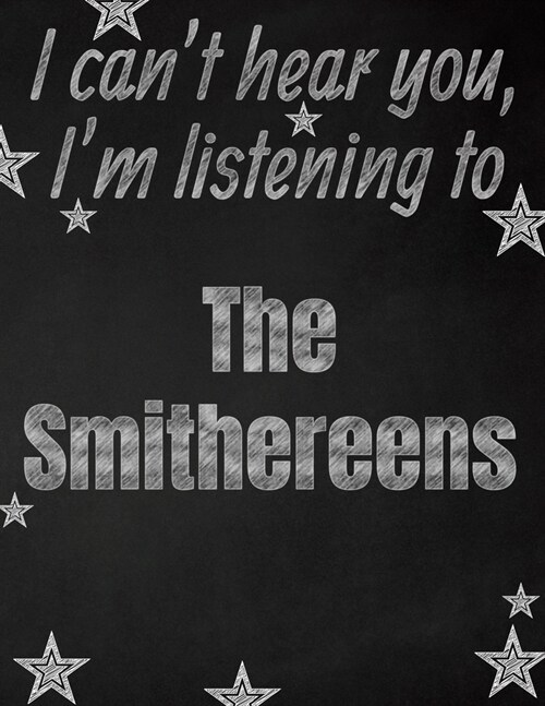 I cant hear you, Im listening to The Smithereens creative writing lined notebook: Promoting band fandom and music creativity through writing...one d (Paperback)