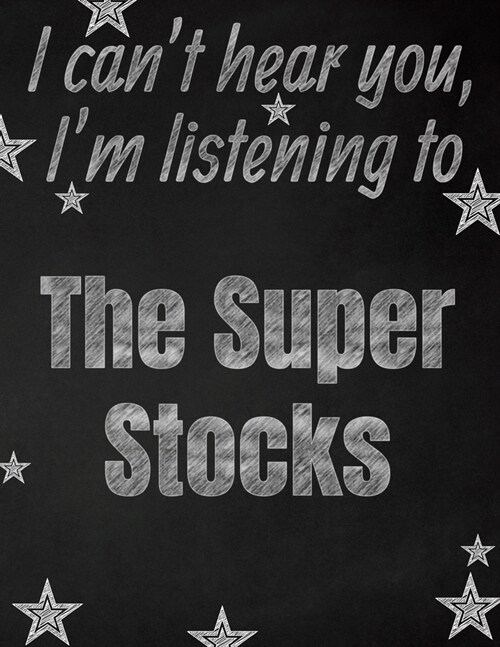I cant hear you, Im listening to The Super Stocks creative writing lined notebook: Promoting band fandom and music creativity through writing...one (Paperback)