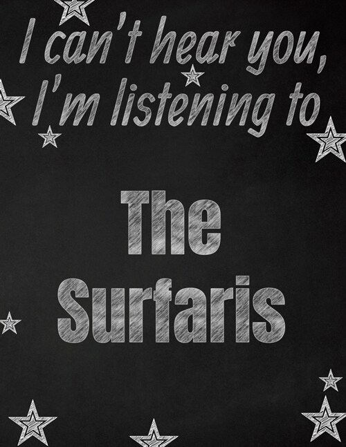 I cant hear you, Im listening to The Surfaris creative writing lined notebook: Promoting band fandom and music creativity through writing...one day (Paperback)